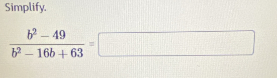 Simplify.
 (b^2-49)/b^2-16b+63 =□