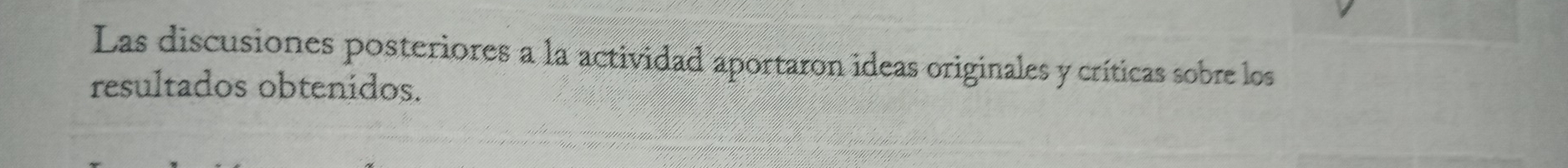 Las discusiones posteriores a la actividad aportaron ideas originales y críticas sobre los 
resultados obtenidos.