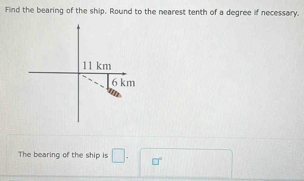 Find the bearing of the ship. Round to the nearest tenth of a degree if necessary. 
The bearing of the ship is □. □°