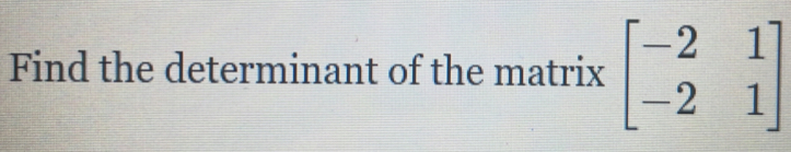 Find the determinant of the matrix beginbmatrix -2&1 -2&1endbmatrix