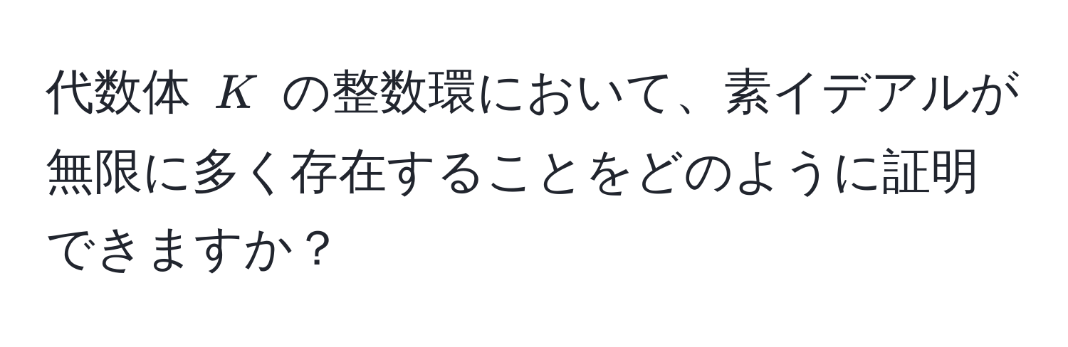 代数体 $K$ の整数環において、素イデアルが無限に多く存在することをどのように証明できますか？