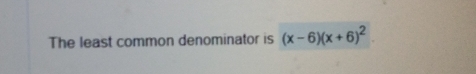 The least common denominator is (x-6)(x+6)^2