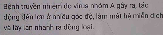 Bệnh truyền nhiễm do virus nhóm A gây ra, tác 
động đến lợn ở nhiều góc độ, làm mất hệ miễn dịch 
và lây lan nhanh ra đồng loại.