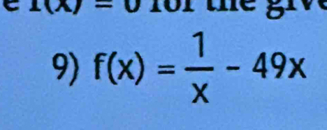 1(A)=0 r the gi 
9) f(x)= 1/x -49x