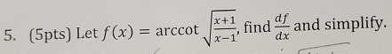 Let f(x)=arccot sqrt(frac x+1)x-1 , find  df/dx  and simplify.