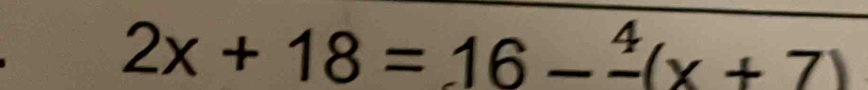 2x+18=16-frac 4(x+7)