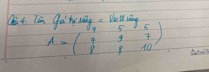 Ci 4: Tóm fià hi wuāng = Vect) wng
A=beginpmatrix 7&5&5 8&8&7 8&8&10endpmatrix
o Phae TV