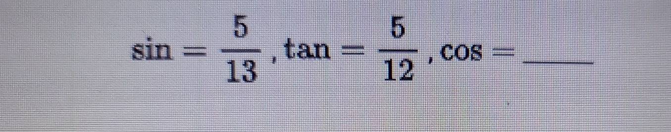 sin = 5/13 , tan = 5/12 , cos = _