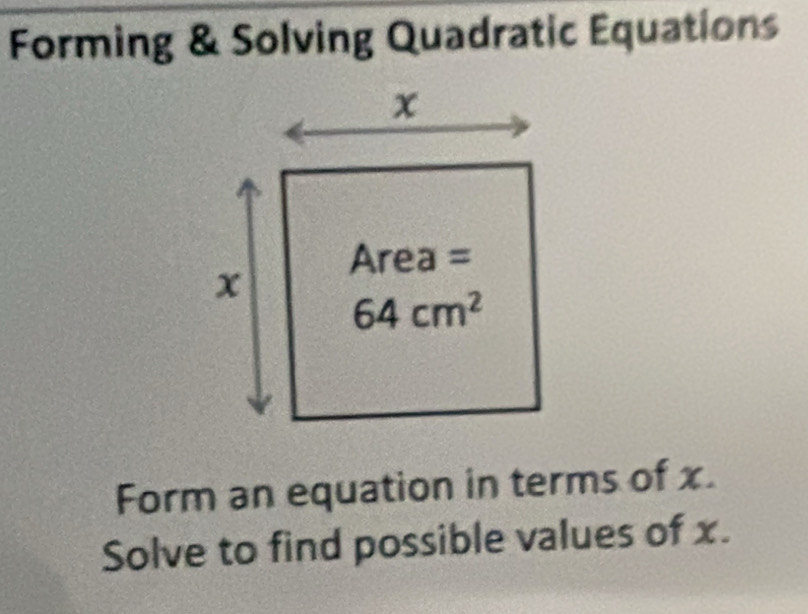 Forming & Solving Quadratic Equations
Form an equation in terms of x.
Solve to find possible values of x.