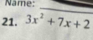 Name:_ 
21. 3x^2+7x+2