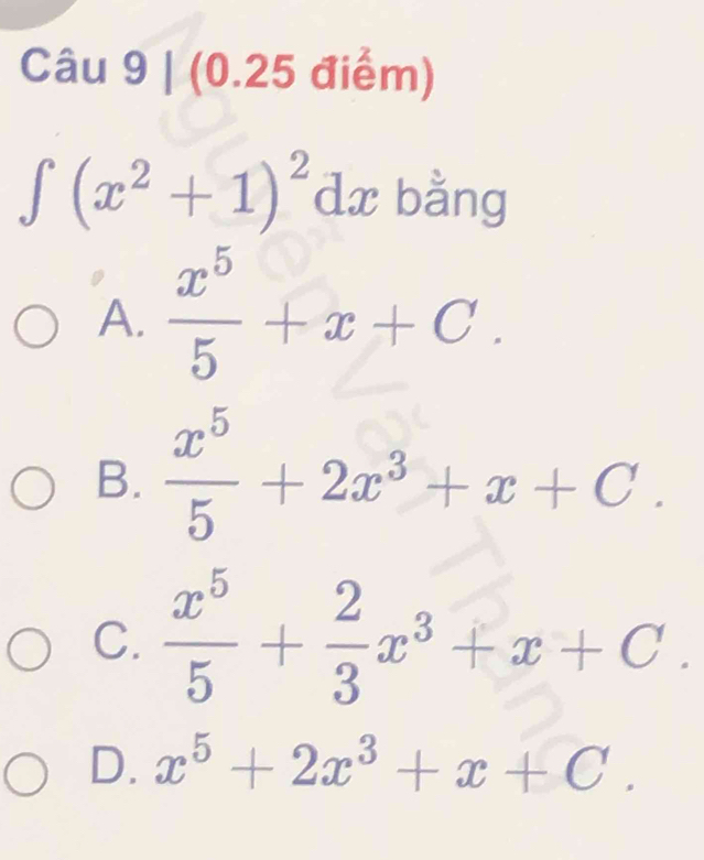 ∈t (x^2+1)^2dx bằng
A.  x^5/5 +x+C.
B.  x^5/5 +2x^3+x+C.
C.  x^5/5 + 2/3 x^3+x+C.
D. x^5+2x^3+x+C.