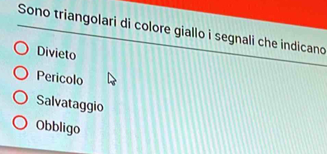 Sono triangolari di colore giallo i segnali che indicano
Divieto
Pericolo
Salvataggio
Obbligo