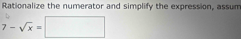 Rationalize the numerator and simplify the expression, assum
7-sqrt(x)=□