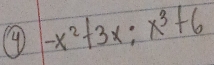 -x^2+3x; x^3+6