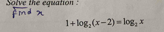 Solve the equation :
1+log _2(x-2)=log _2x