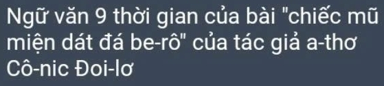 Ngữ văn 9 thời gian của bài "chiếc mũ 
miện dát đá be-rô" của tác giả a-thơ 
Cô-nic Đoi-lơ