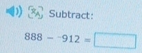 Subtract:
888-^-912=□