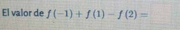 El valor de f(-1)+f(1)-f(2)=□