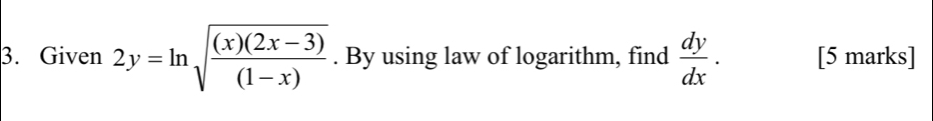 Given 2y=ln sqrt(frac (x)(2x-3))(1-x). By using law of logarithm, find  dy/dx . [5 marks]