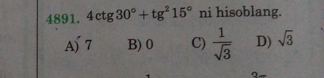 4ctg30°+tg^215° ni hisoblang.
A 7 B) 0 C)  1/sqrt(3)  D) sqrt(3)
2π