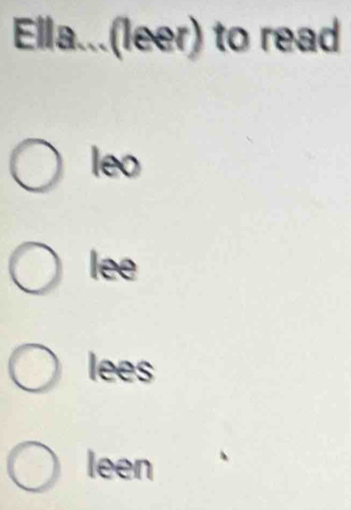 Ella...(leer) to read
leo
lee
lees
leen