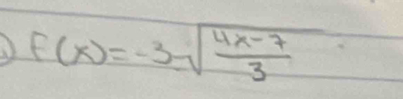 f(x)=-3-sqrt(frac 4x-7)3