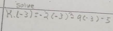 solve 
K. (-3)=-2(-3)^2-9(-3)-5