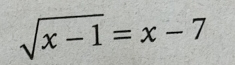 sqrt(x-1)=x-7