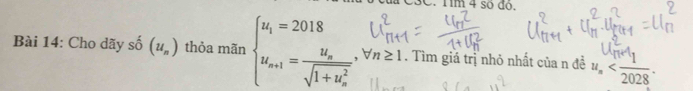 TC3C. 1im 4 số đó. 
Bài 14: Cho dãy số (u_n) thỏa mãn beginarrayl u_i=2018 u_m1=frac u_n(sqrt(1+u_n)^2), forall n≥ 1 |endvmatrix. Tìm giá trị nhỏ nhất của n đề u_n .