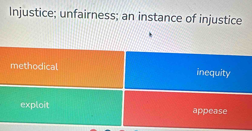 Injustice; unfairness; an instance of injustice
methodical inequity
exploit
appease