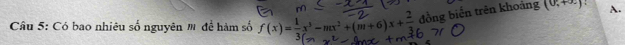 Có bao nhiêu số nguyên # để hàm số f(x)= 1/3 x^3-mx^2+(m+6)x+ 2/3  đồng biến trên khoảng (0,+∈fty ) : A.