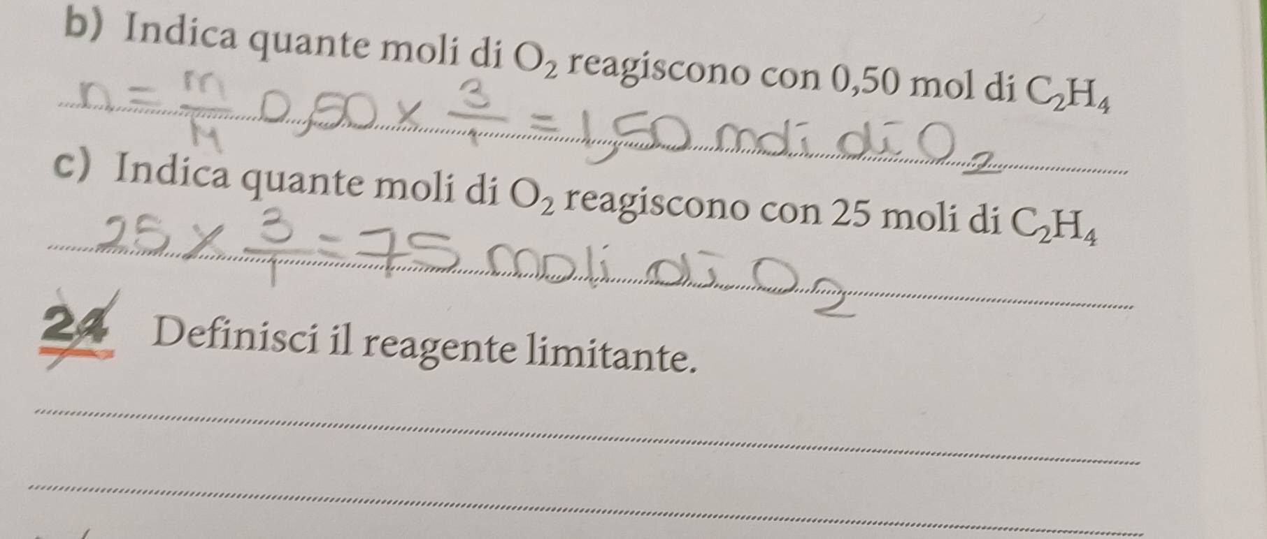 Indica quante moli di O_2 reagiscono con 0,50 mol di C_2H_4
_ 
_ 
c Indica quante moli di O_2 reagiscono con 25 moli di C_2H_4
24 Definisci il reagente limitante. 
_ 
_