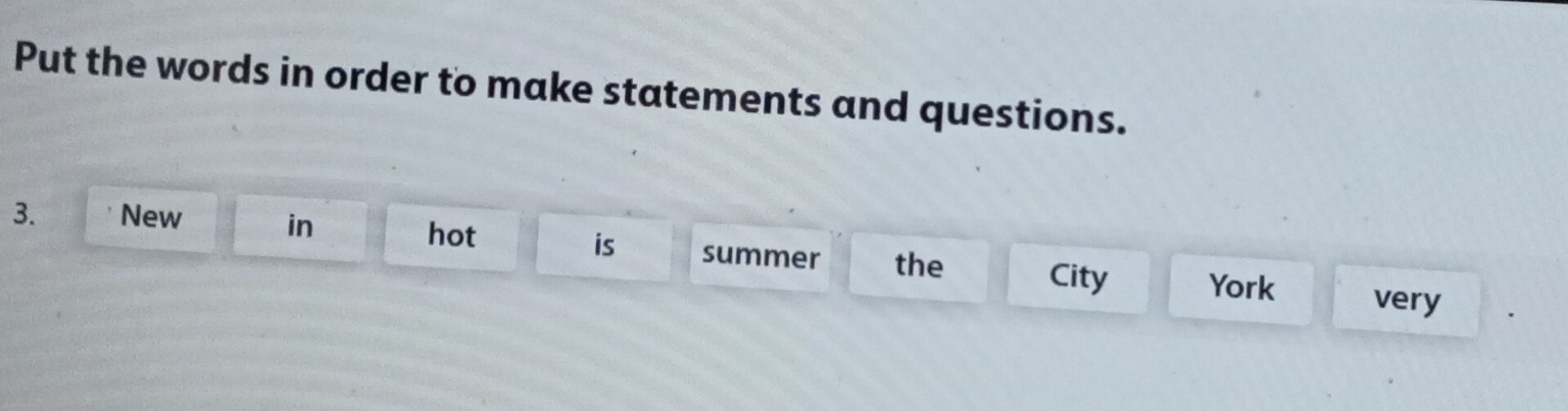 Put the words in order to make statements and questions. 
is 
3. New in hot summer the City York 
very