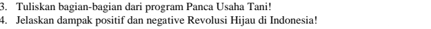 Tuliskan bagian-bagian dari program Panca Usaha Tani! 
4. Jelaskan dampak positif dan negative Revolusi Hijau di Indonesia!