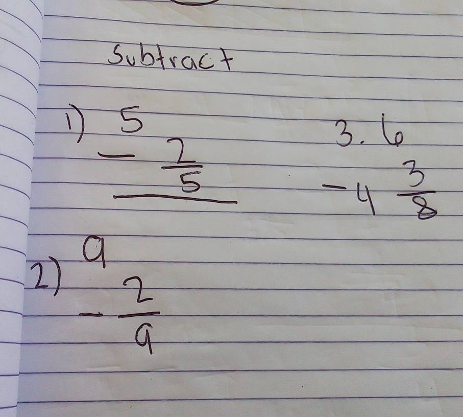 Subtract 
1) beginarrayr 5 - 2/5  hline endarray
3. 6
x^(th)
-4 3/8 
2) - 2/9 