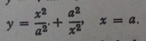 y= x^2/a^2 . + a^2/x^2 , x=a.