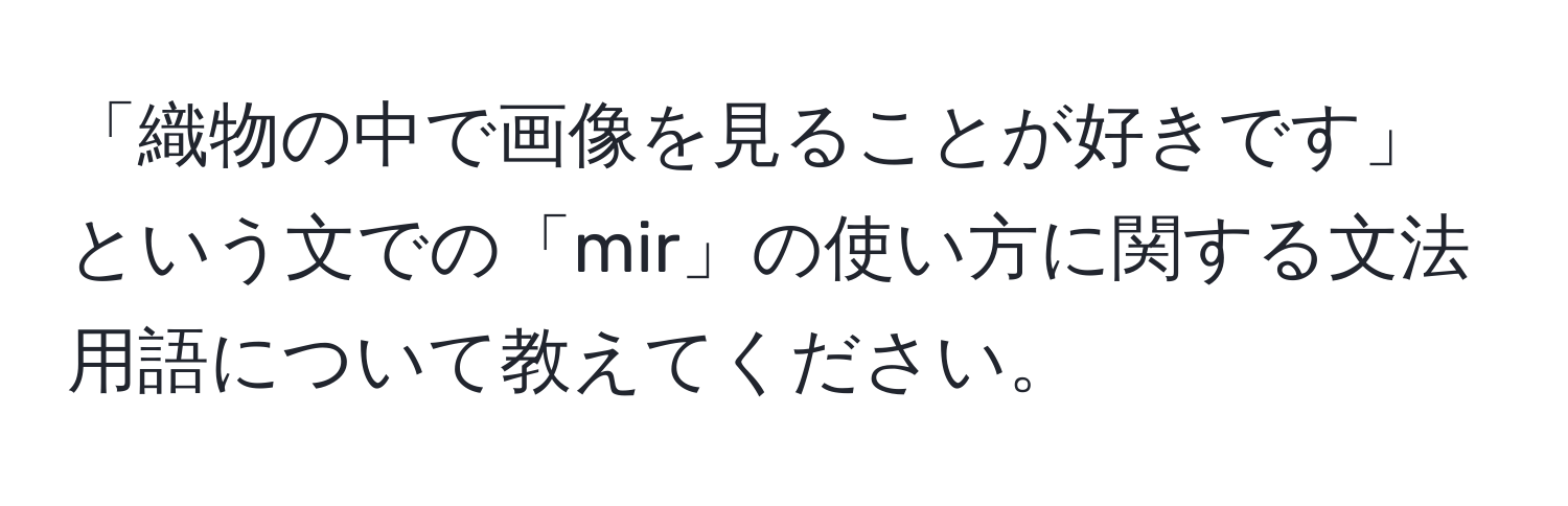 「織物の中で画像を見ることが好きです」という文での「mir」の使い方に関する文法用語について教えてください。