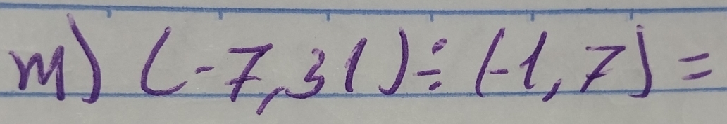 (-7,31)/ (-1,7)=