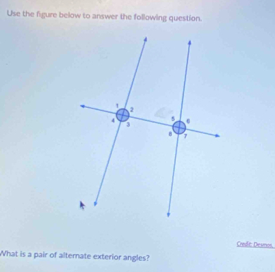 Use the figure below to answer the following question. 
Credit: Desmos, 
What is a pair of alternate exterior angles?