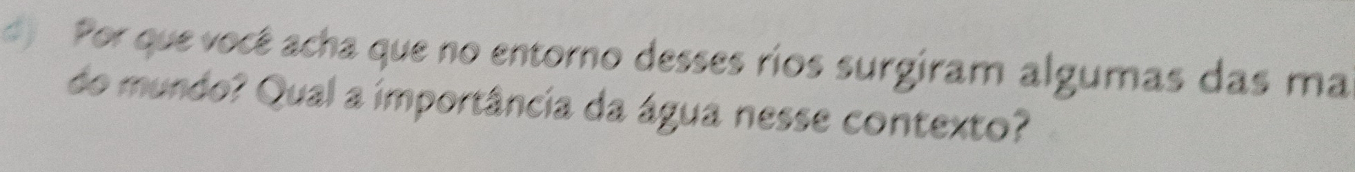 Por que você acha que no entorno desses ríos surgiram algumas das ma 
do mundo? Qual a importância da água nesse contexto?