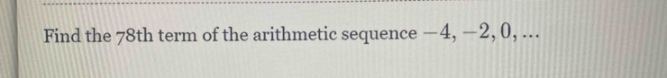 Find the 78th term of the arithmetic sequence −4, −2, 0, ...