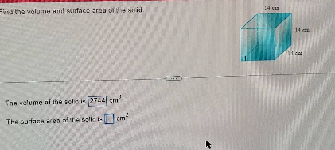 Find the volume and surface area of the solid. 
The volume of the solid is 2744cm^3. 
The surface area of the solid is □ cm^2