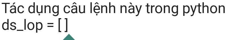 Tác dụng câu lệnh này trong python 
ds_.lop=[]