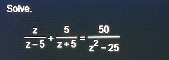 Solve.
 z/z-5 + 5/z+5 = 50/z^2-25 