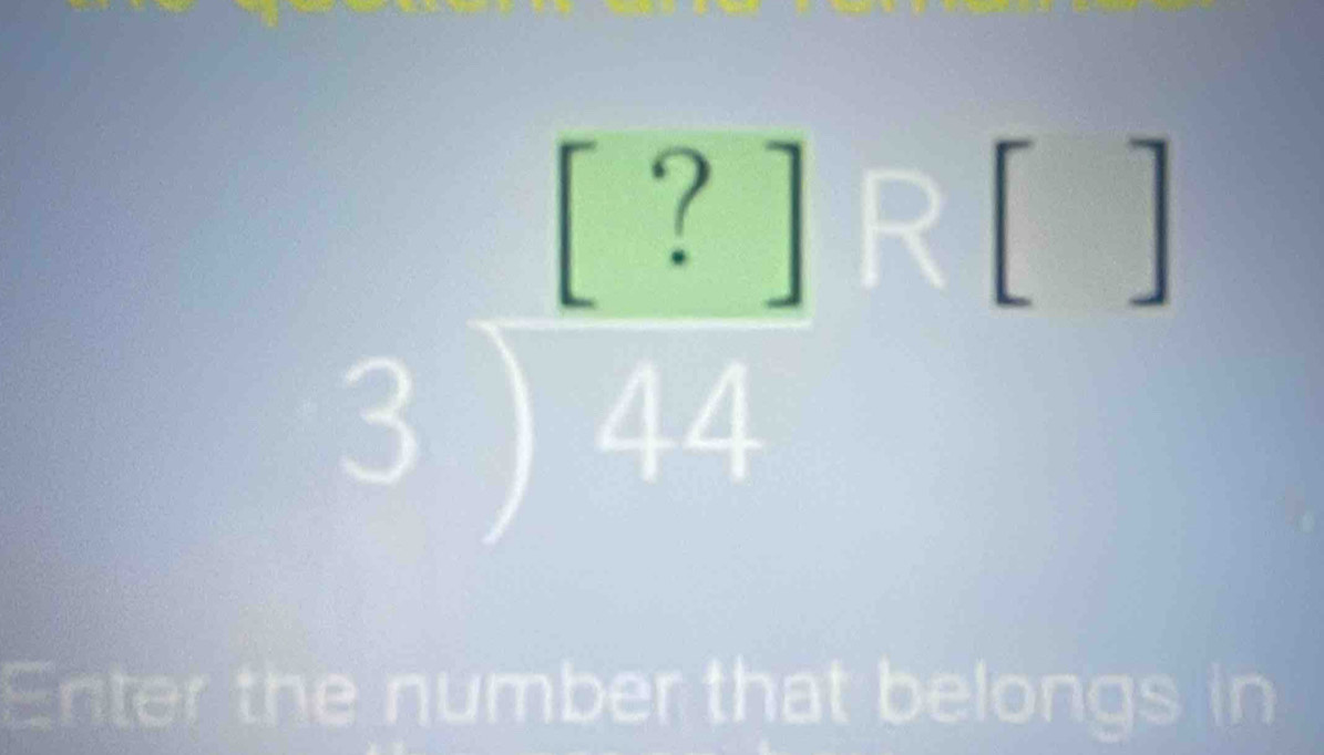  [?]/3 []
Enter the number that belongs in