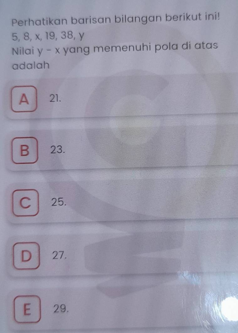 Perhatikan barisan bilangan berikut ini!
5, 8, x, 19, 38, y
Nilai y-x yang memenuhi pola di atas 
adalah
A ₹21.
B 23.
C 25.
D 27.
E 29.