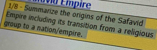 Éuvia Empire 
1/8 - Summarize the origins of the Safavid 
Empire including its transition from a religious 
group to a nation/empire.