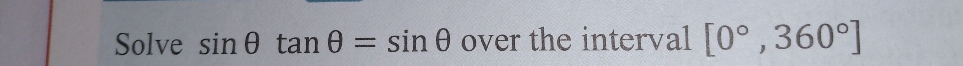 Solve sin θ tan θ =sin θ over the interval [0°,360°]