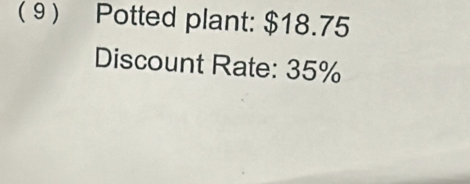 ( 9) Potted plant: $18.75
Discount Rate: 35%