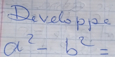 Developpe
a^2-b^2=